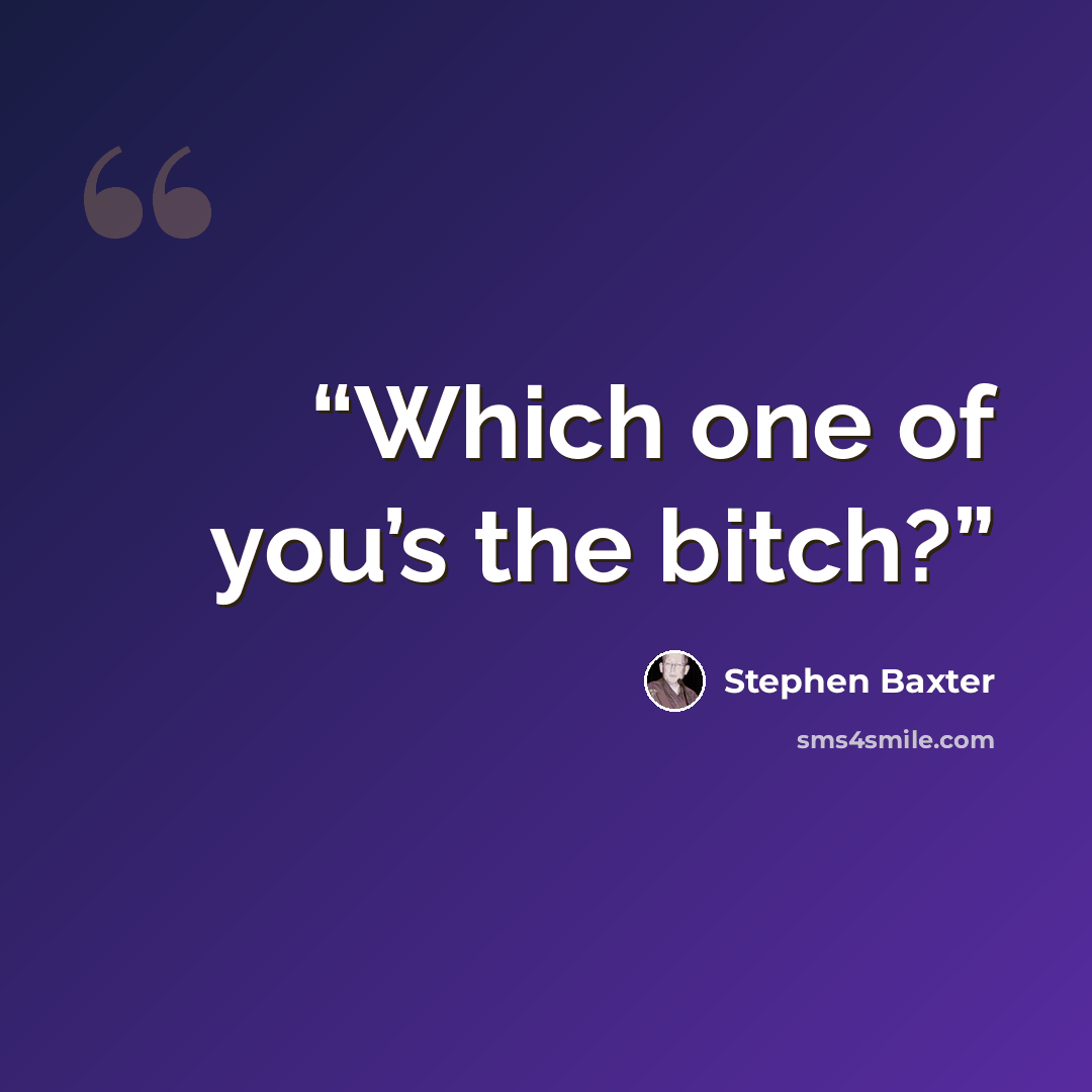 “Which one of you’s the bitch?” quote by Stephen Baxter
