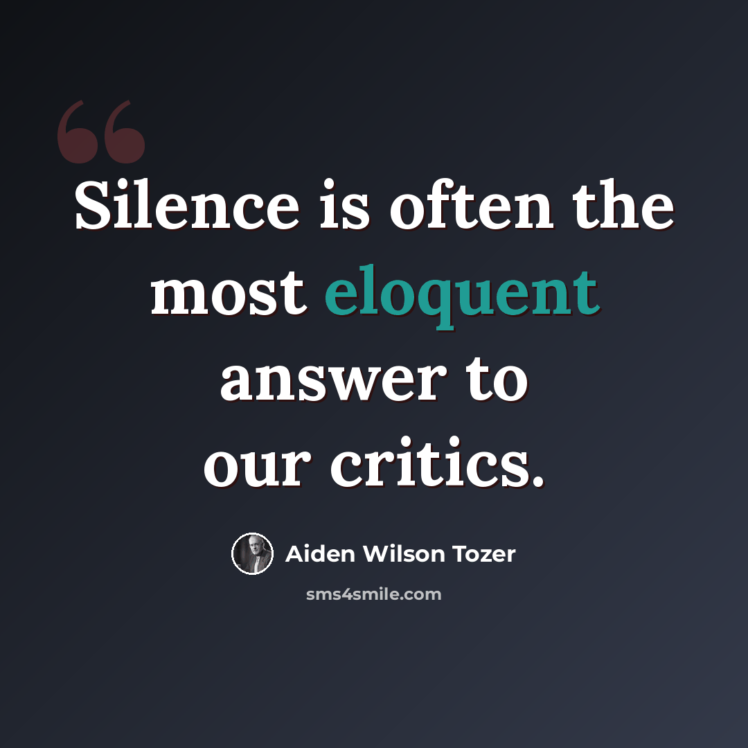 “Silence is often the most eloquent answer to our critics.” quote by Aiden Wilson Tozer