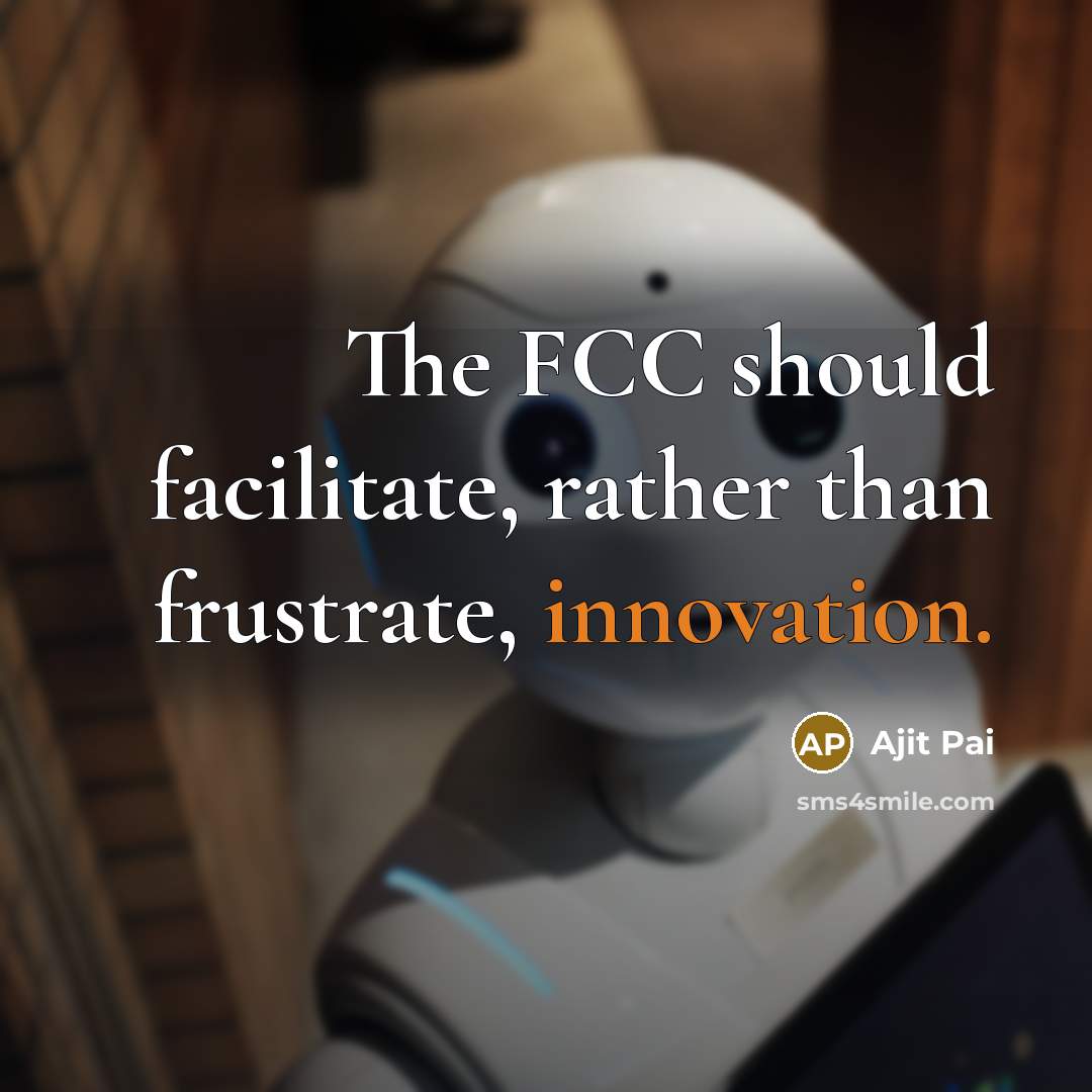 “The FCC should facilitate, rather than frustrate, innovation.” quote by Ajit Pai