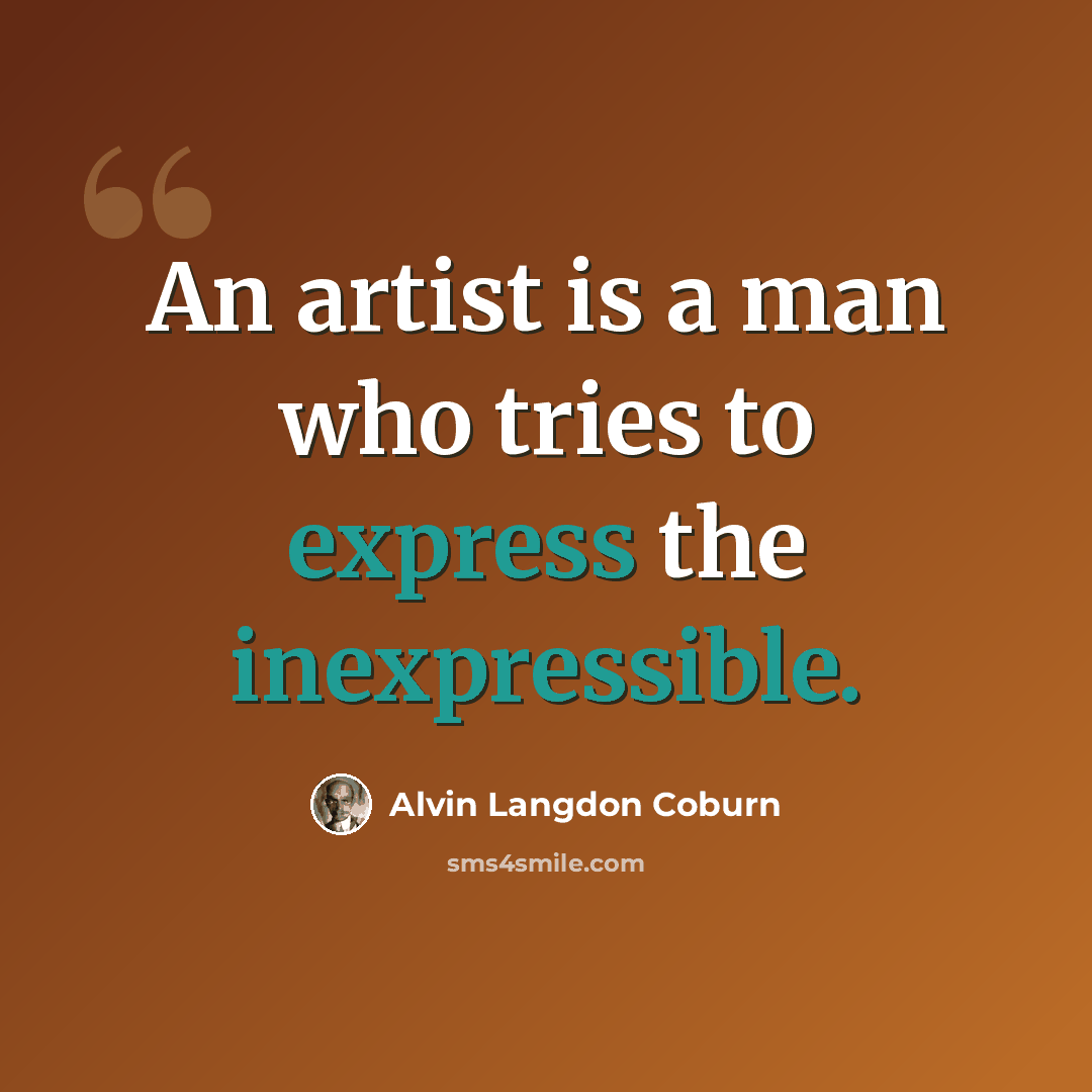 “An artist is a man who tries to express the inexpressible.” quote by Alvin Langdon Coburn