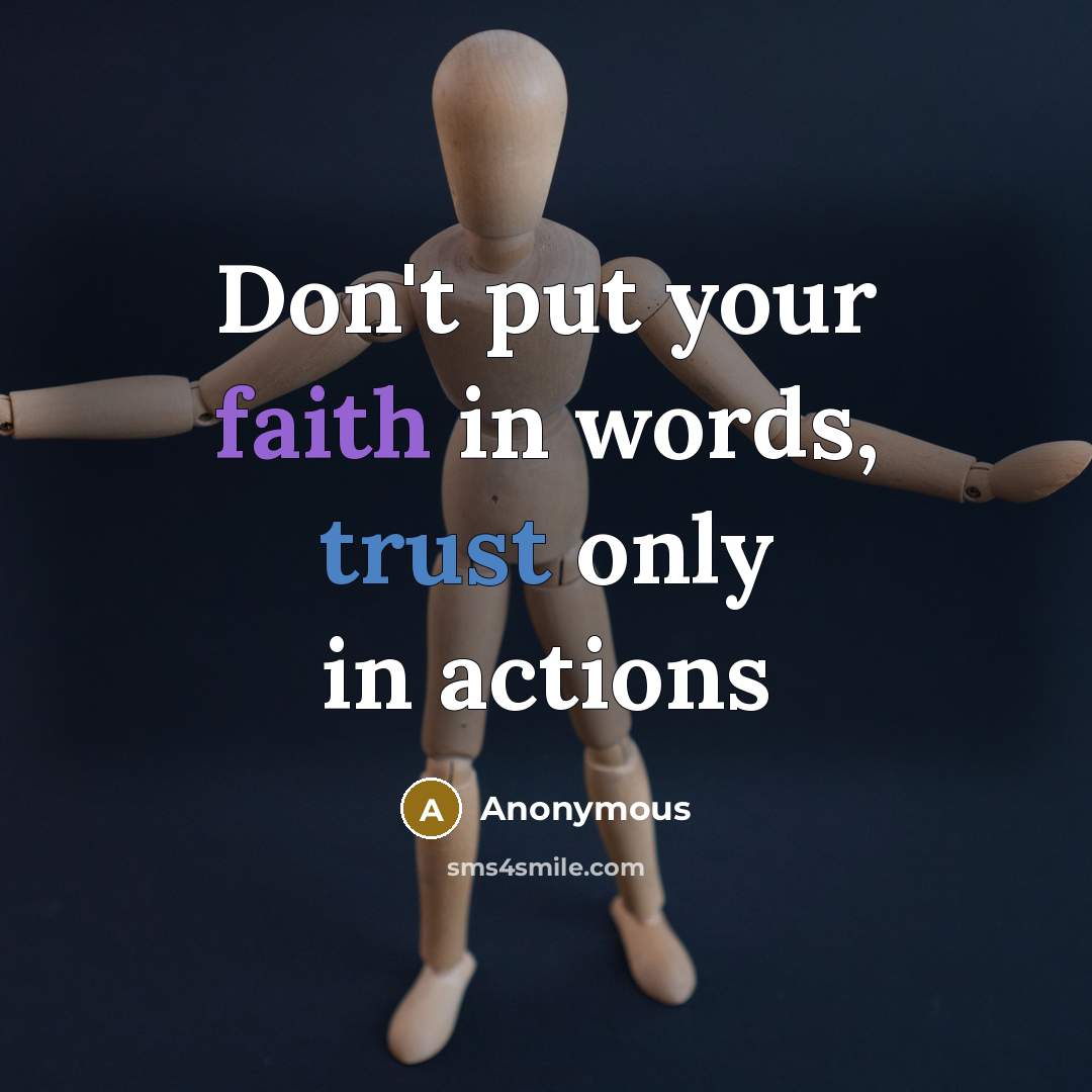 “Don't put your faith in words, trust only in actions” quote by Anonymous