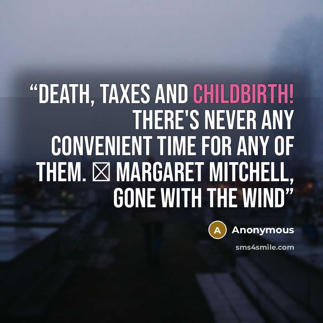 “Death, taxes and childbirth! There's never any convenient time for any of them. ― Margaret Mitchell, Gone with the Wind” quote by Anonymous