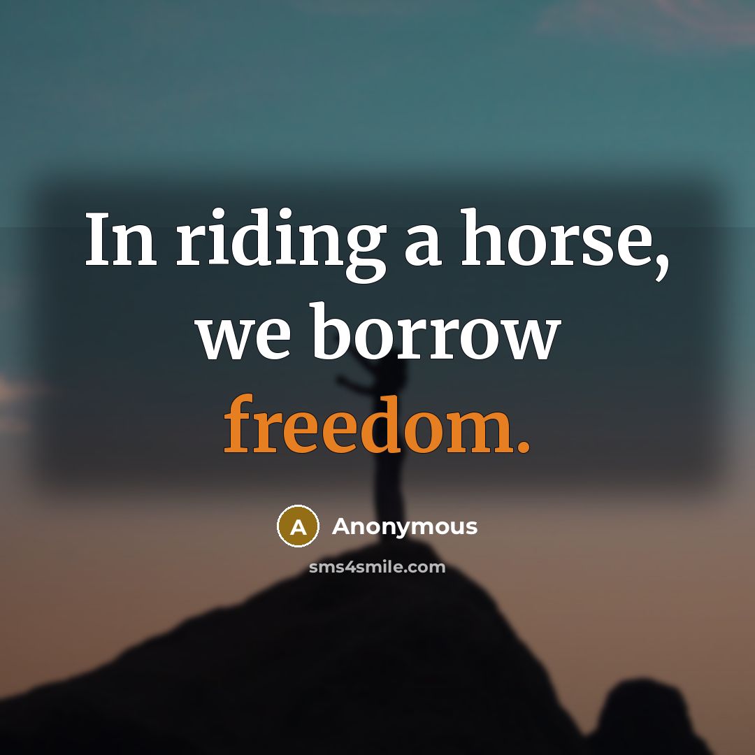 “In riding a horse, we borrow freedom.” quote by Anonymous