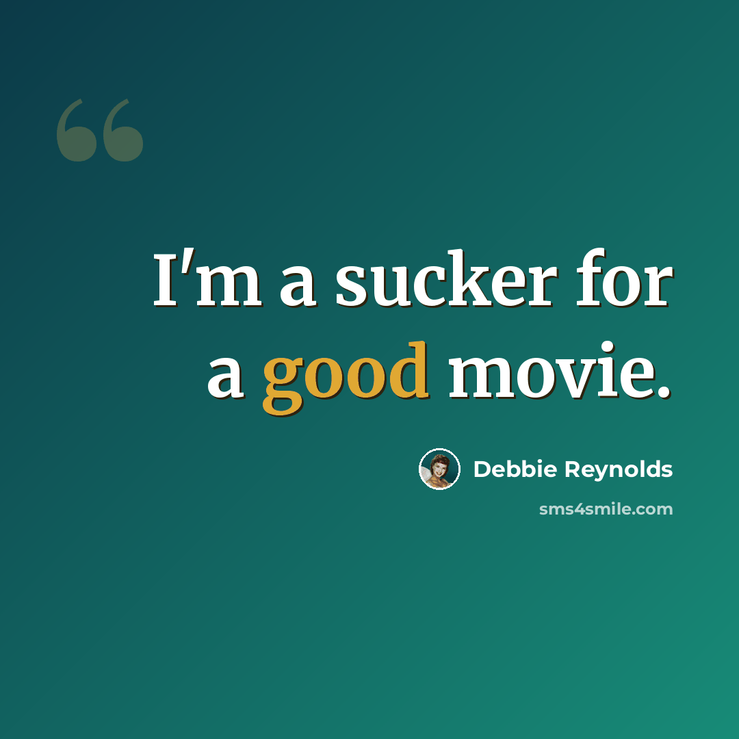 “I'm a sucker for a good movie.” quote by Debbie Reynolds