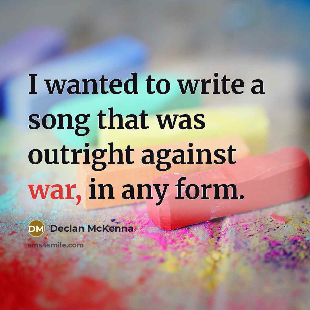 “I wanted to write a song that was outright against war, in any form.” quote by Declan McKenna