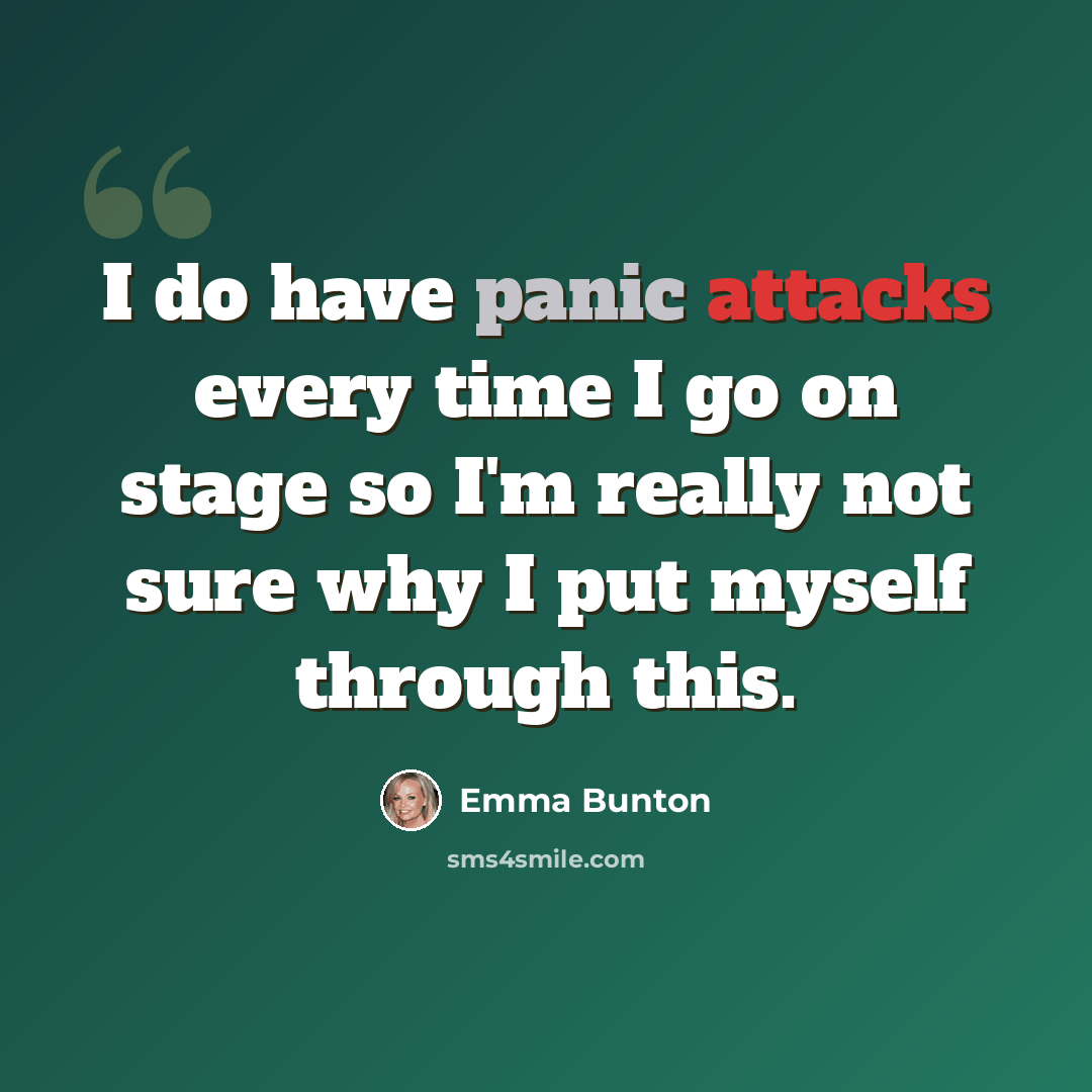 “I do have panic attacks every time I go on stage so I'm really not sure why I put myself through this.” quote by Emma Bunton