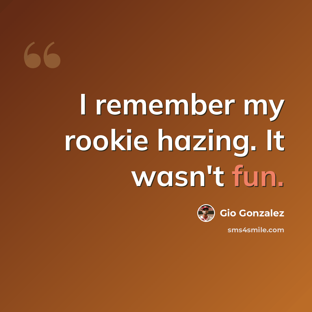 “I remember my rookie hazing. It wasn't fun.” quote by Gio Gonzalez