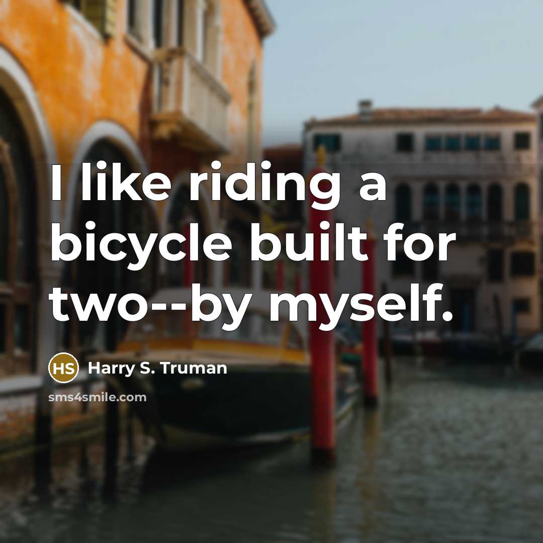 “I like riding a bicycle built for two--by myself.” quote by Harry S. Truman