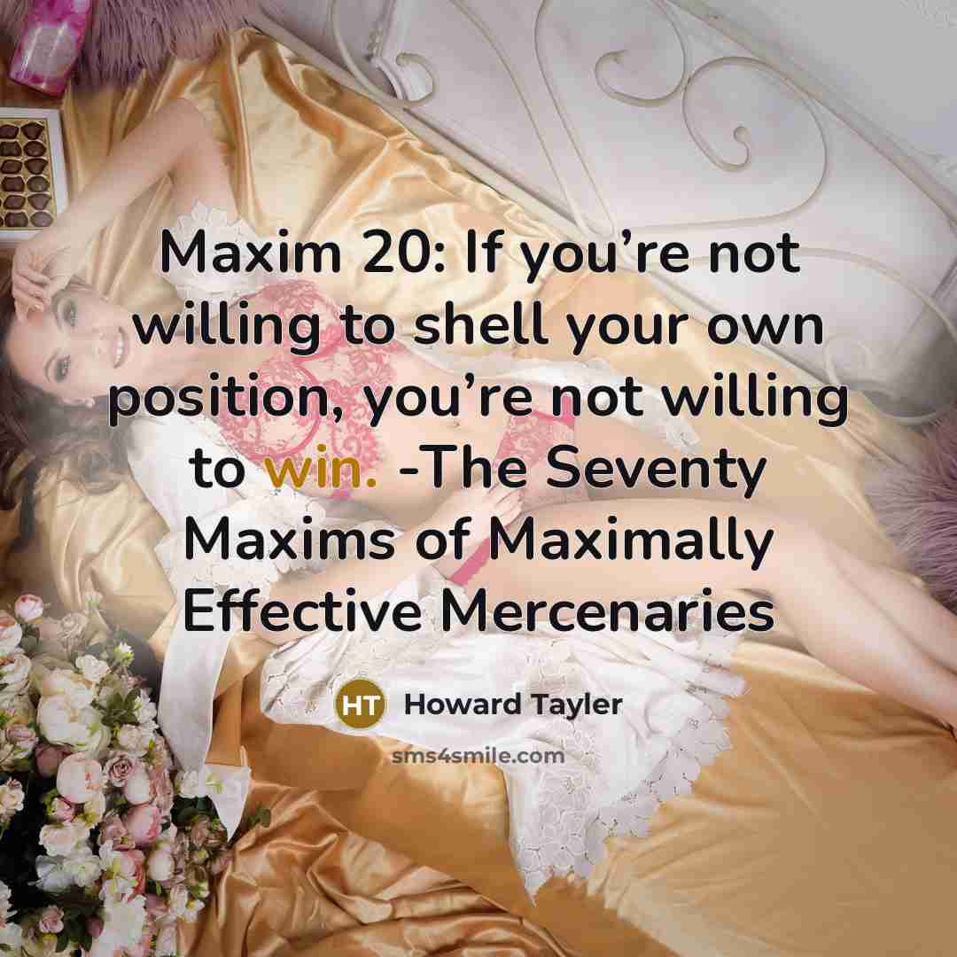 “Maxim 20: If you’re not willing to shell your own position, you’re not willing to win. -The Seventy Maxims of Maximally Effective Mercenaries” quote by Howard Tayler