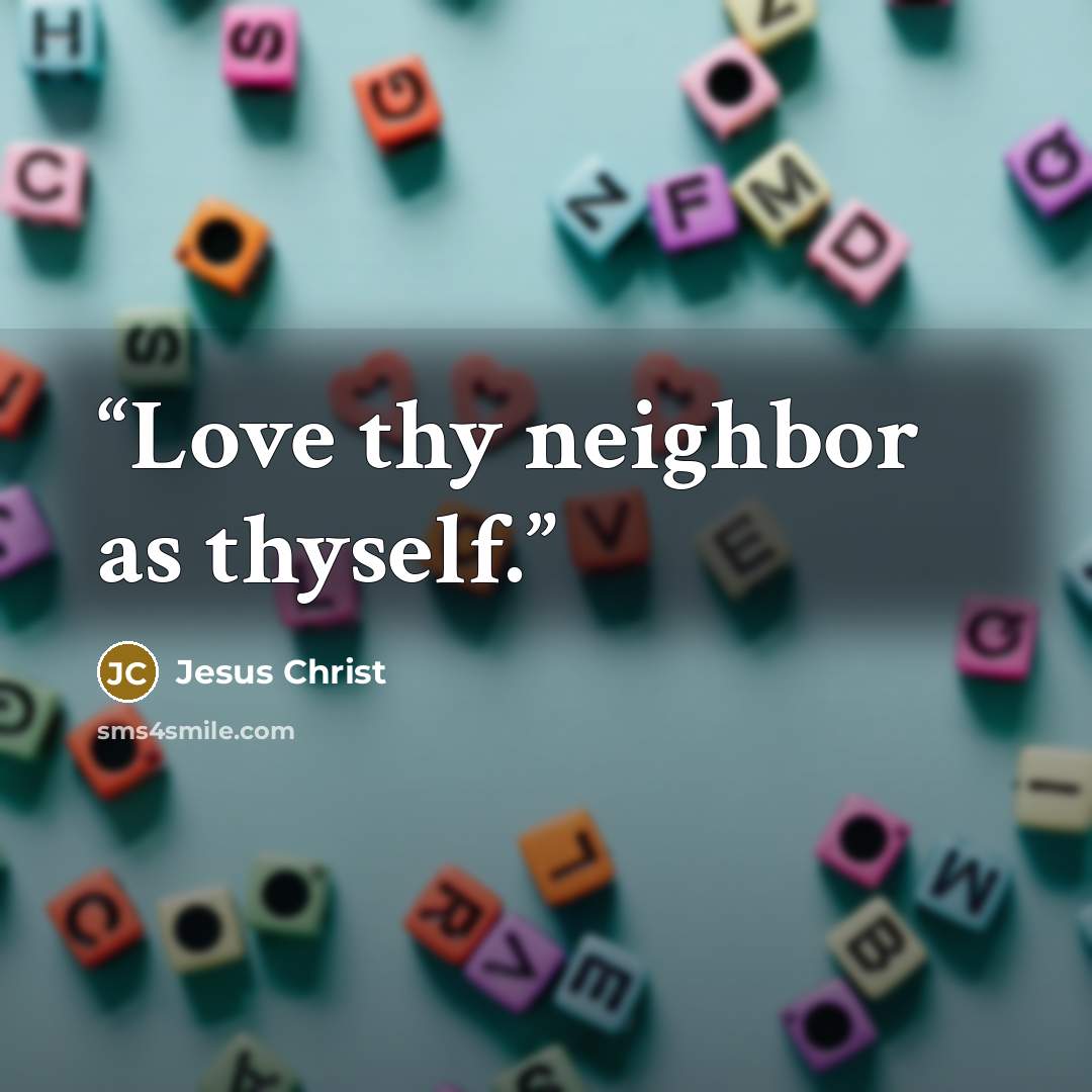 “Love thy neighbor as thyself.” quote by Jesus Christ