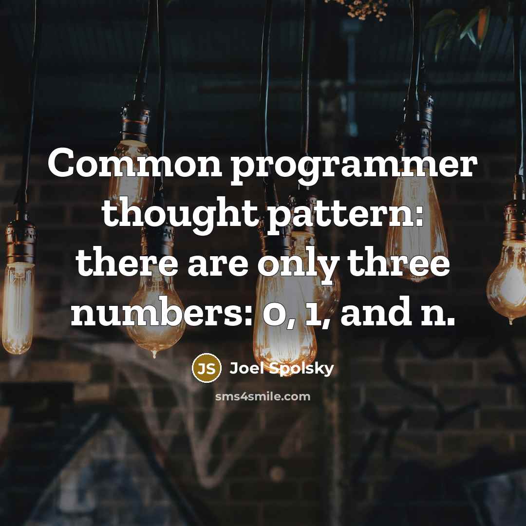 “Common programmer thought pattern: there are only three numbers: 0, 1, and n.” quote by Joel Spolsky