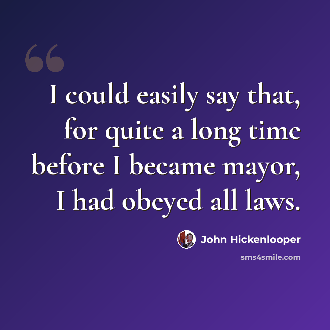 “I could easily say that, for quite a long time before I became mayor, I had obeyed all laws.” quote by John Hickenlooper