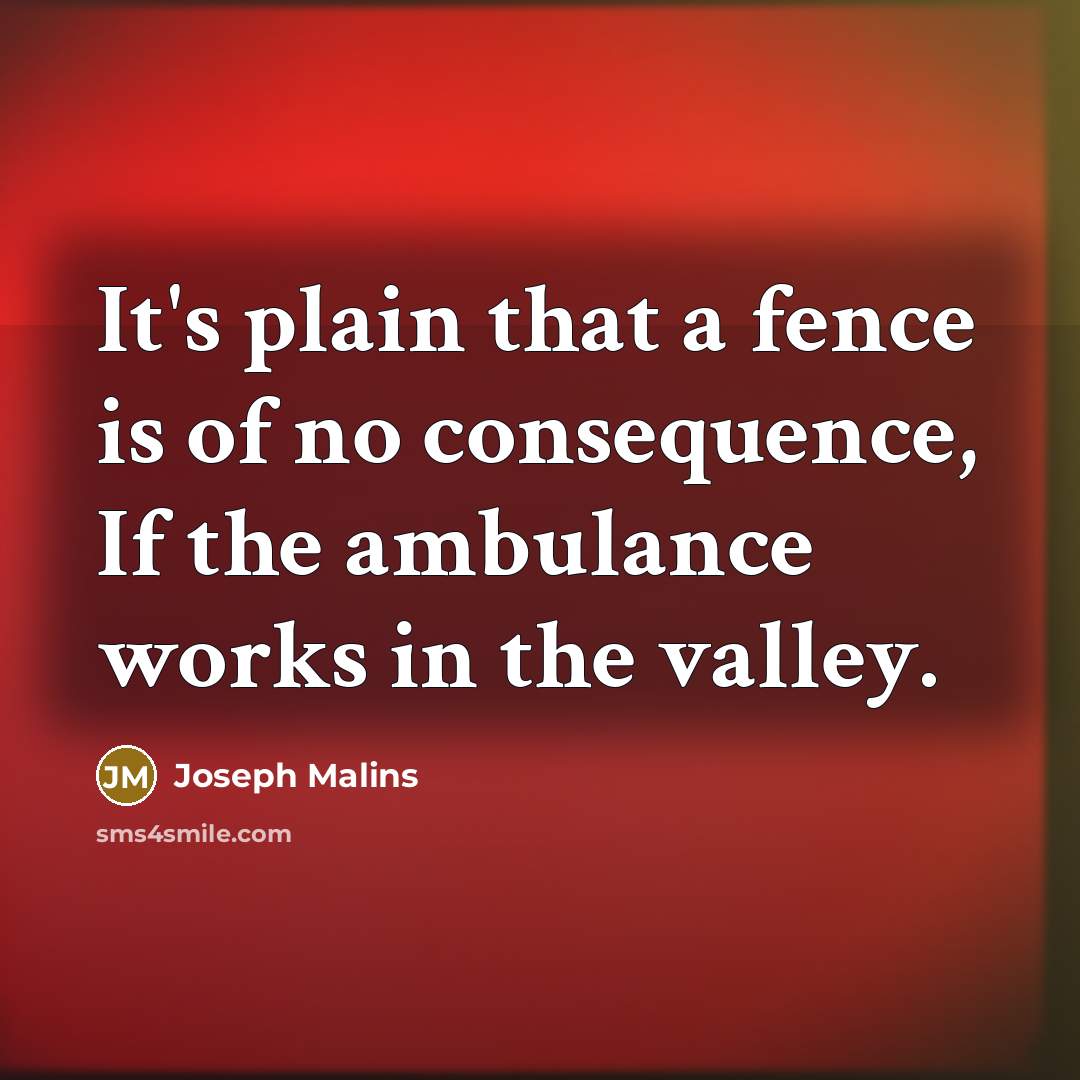 “It's plain that a fence is of no consequence, If the ambulance works in the valley.” quote by Joseph Malins