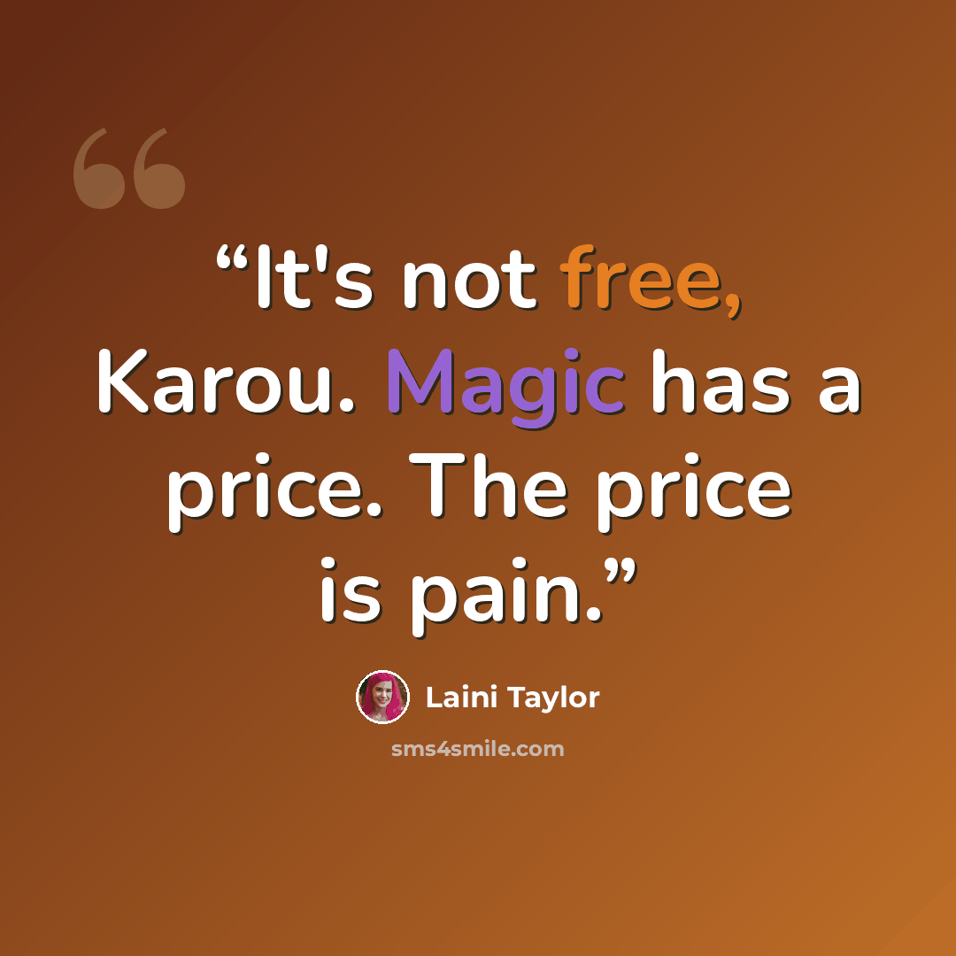 “It's not free, Karou. Magic has a price. The price is pain.” quote by Laini Taylor