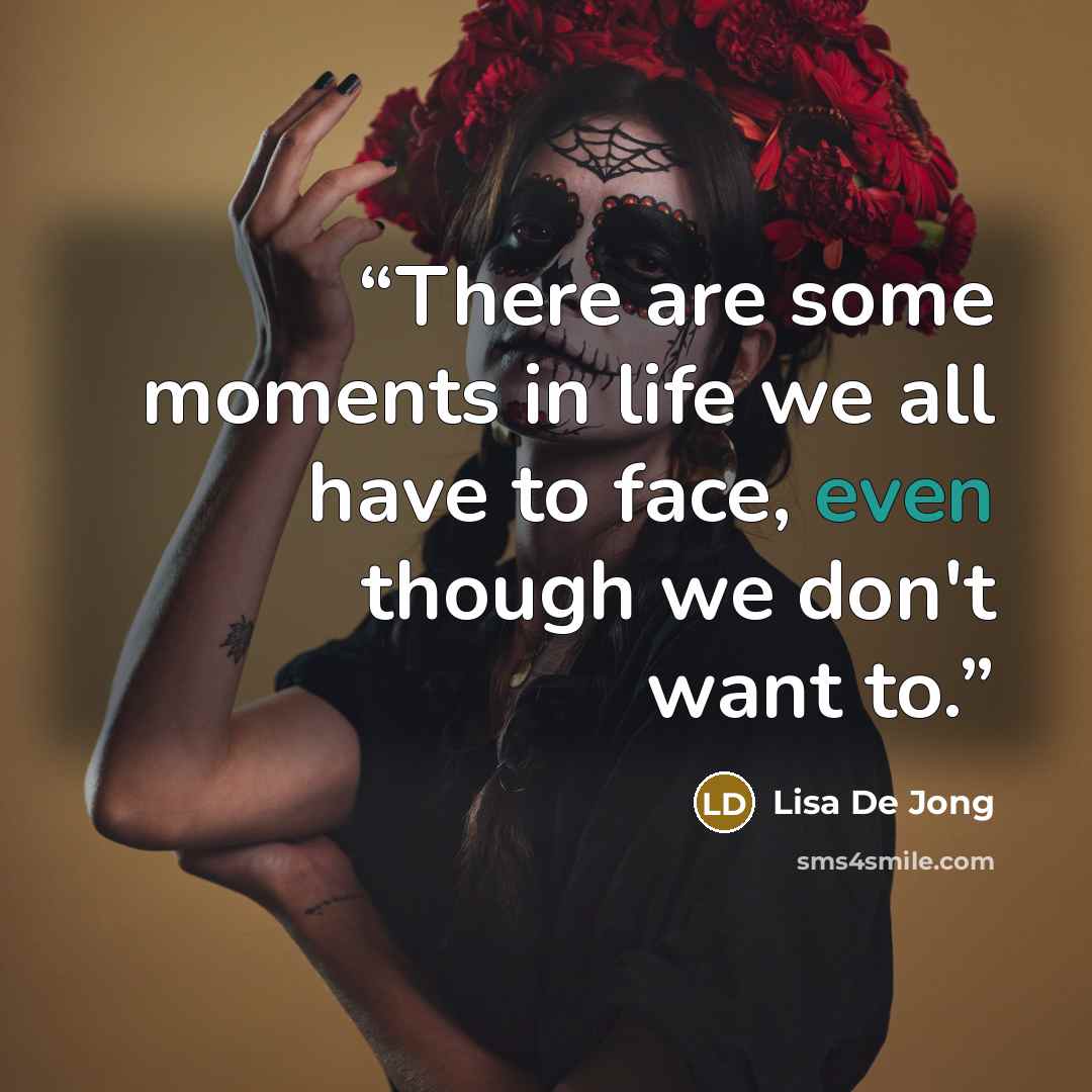 “There are some moments in life we all have to face, even though we don't want to.” quote by Lisa De Jong
