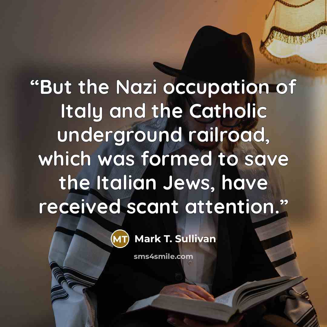 “But the Nazi occupation of Italy and the Catholic underground railroad, which was formed to save the Italian Jews, have received scant attention.” quote by Mark T. Sullivan