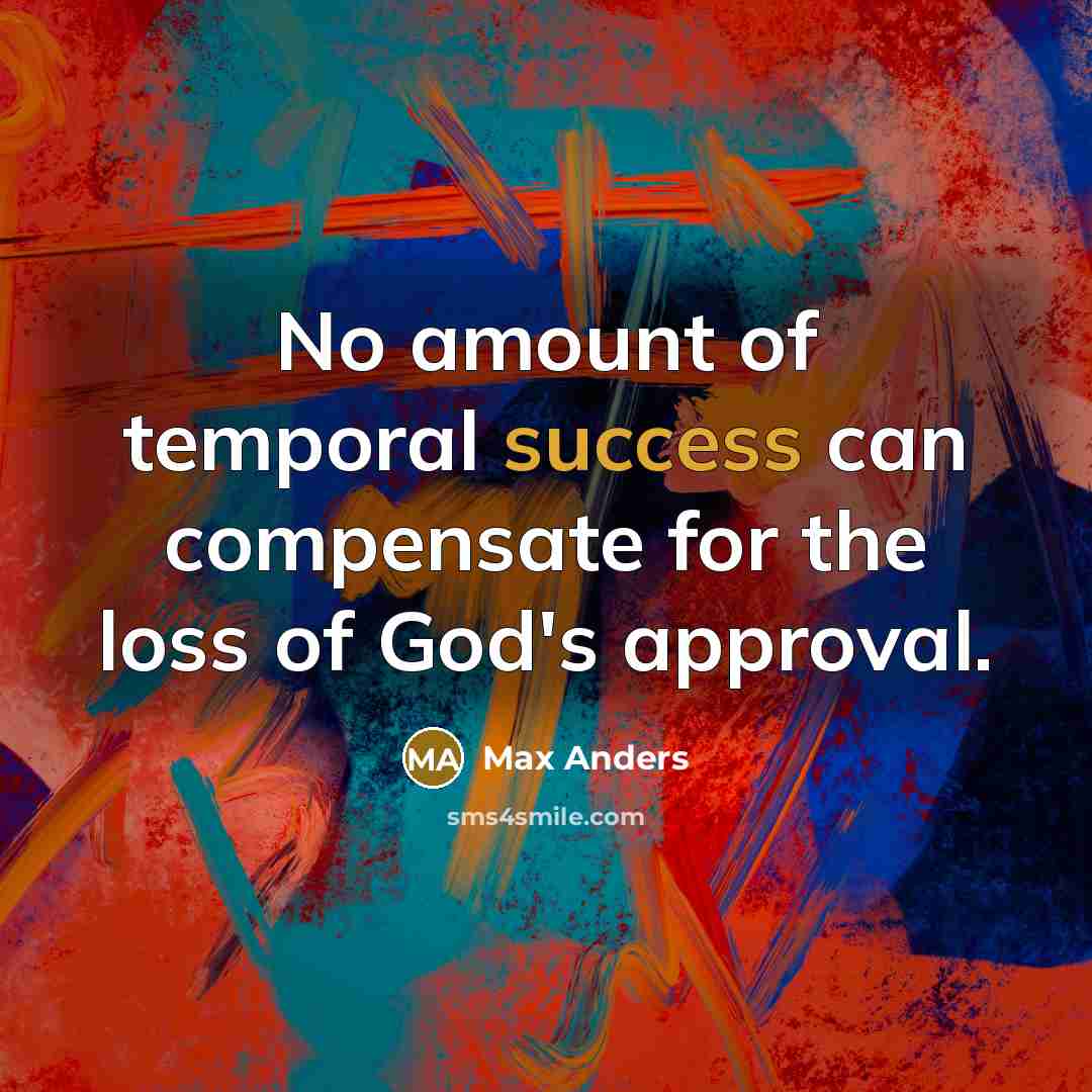 “No amount of temporal success can compensate for the loss of God's approval.” quote by Max Anders