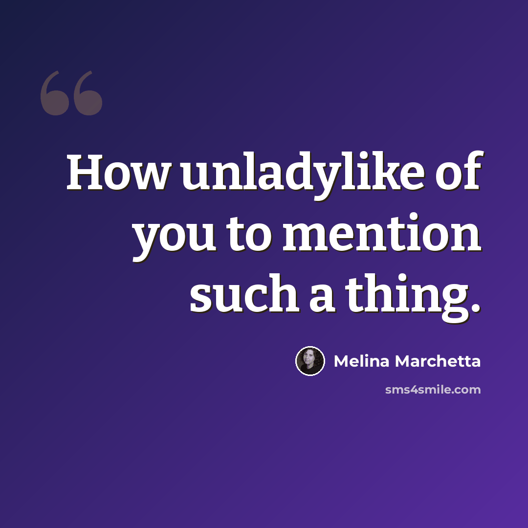 “How unladylike of you to mention such a thing.” quote by Melina Marchetta