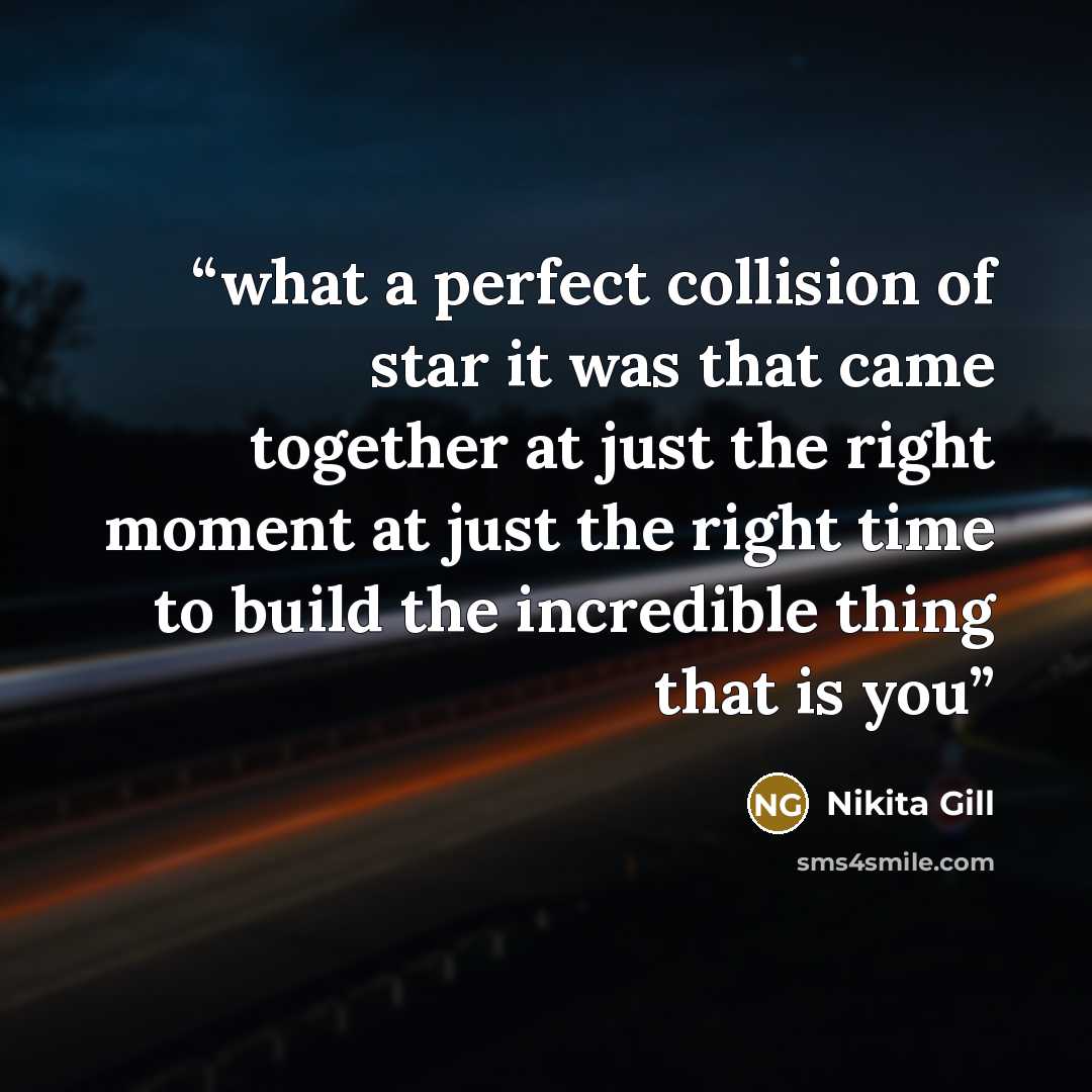 “what a perfect collision of star it was that came together at just the right moment at just the right time to build the incredible thing that is you” quote by Nikita Gill