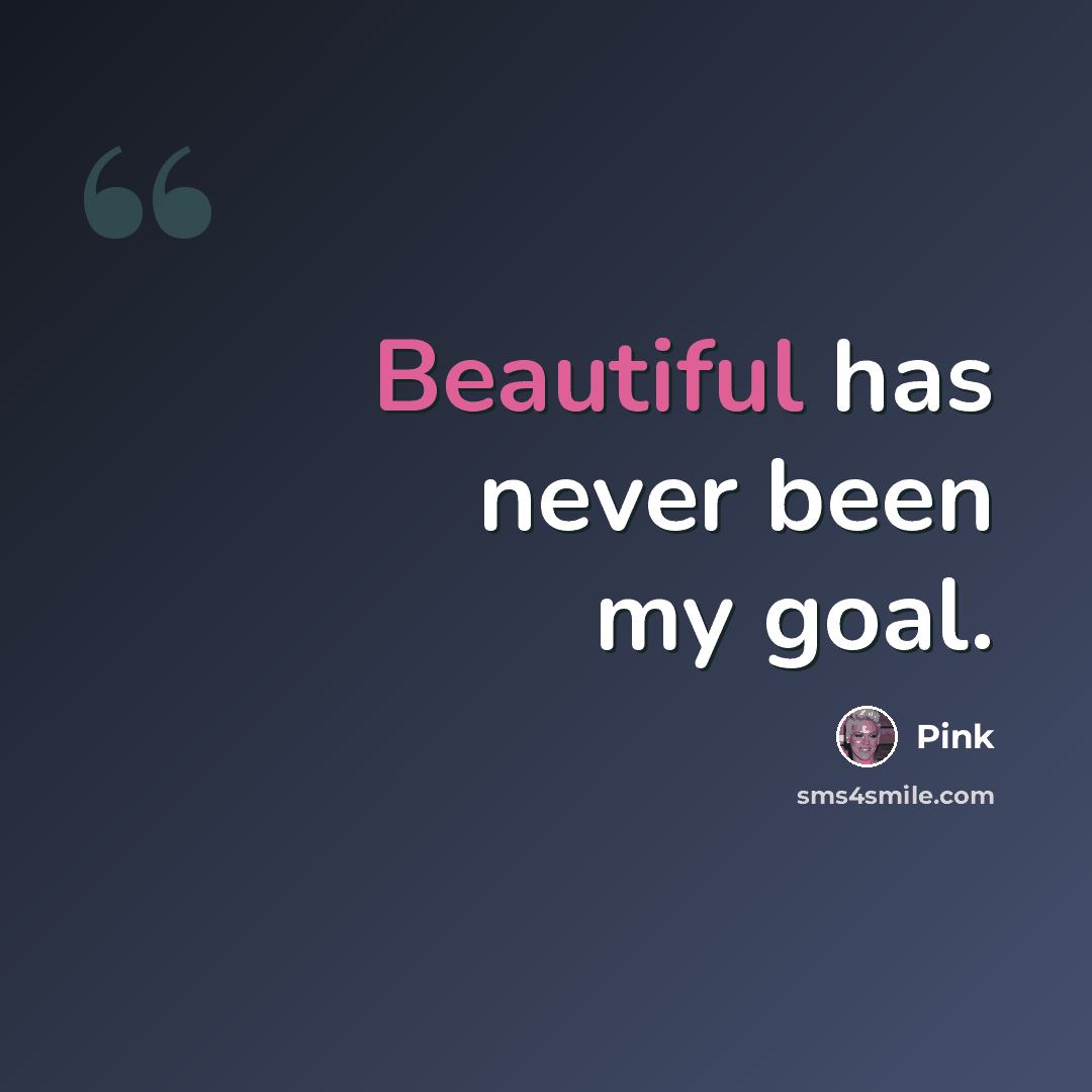 “Beautiful has never been my goal.” quote by Pink