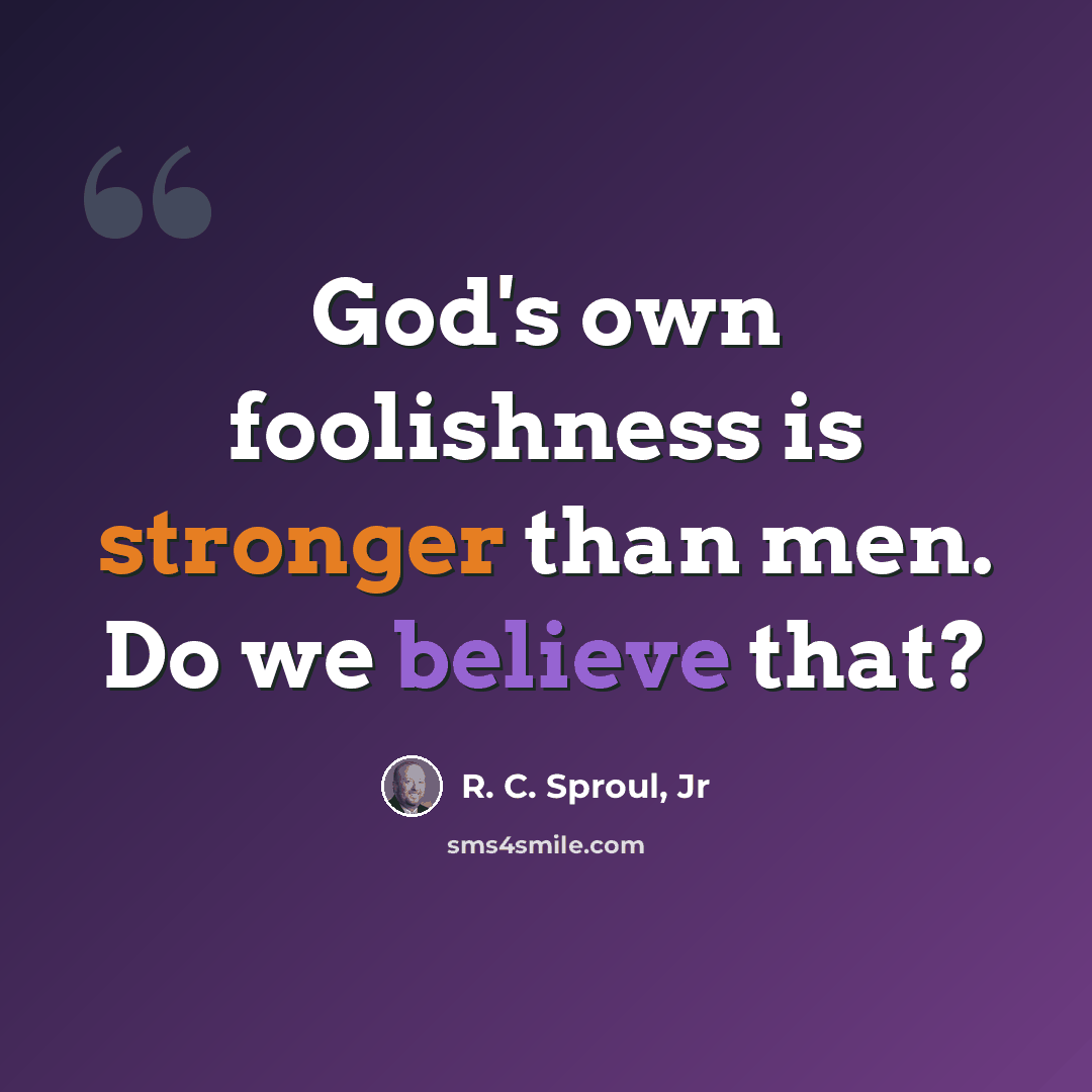 “God's own foolishness is stronger than men. Do we believe that?” quote by R. C. Sproul, Jr