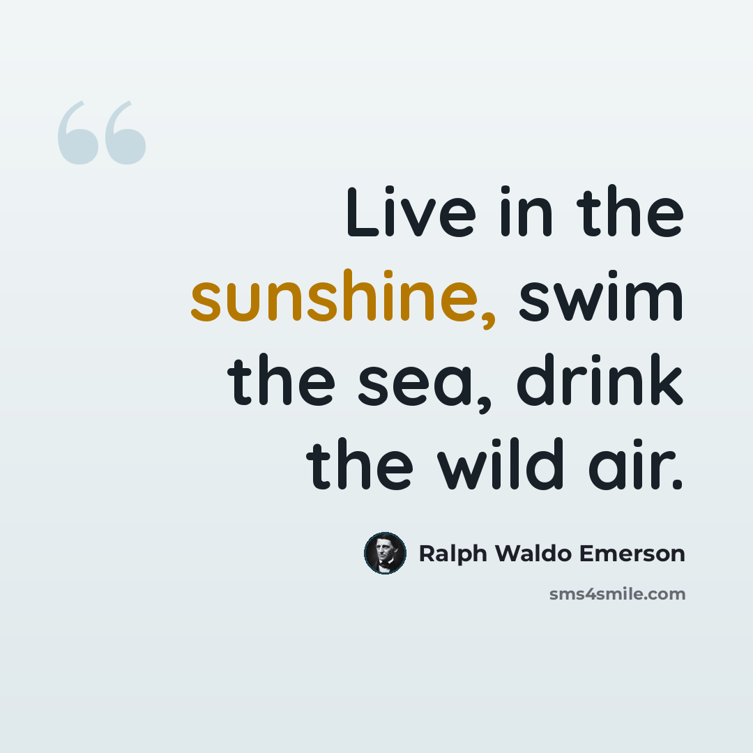 “Live in the sunshine, swim the sea, drink the wild air.” quote by Ralph Waldo Emerson