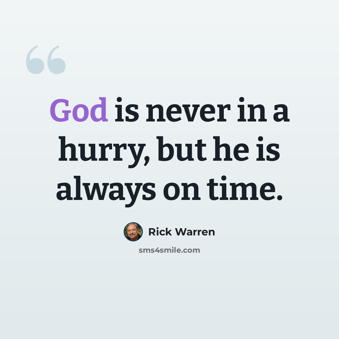 “God is never in a hurry, but he is always on time.” quote by Rick Warren