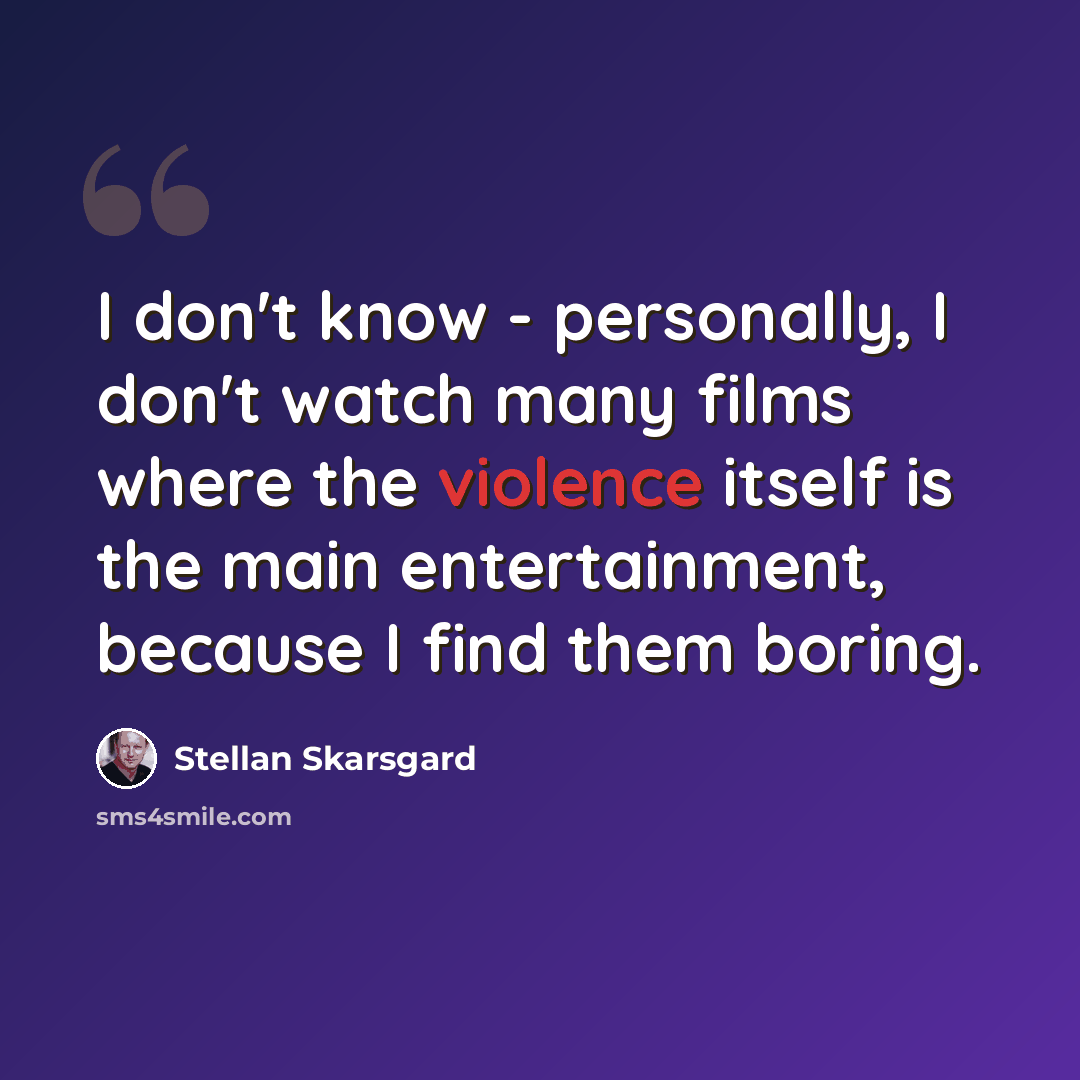 “I don't know - personally, I don't watch many films where the violence itself is the main entertainment, because I find them boring.” quote by Stellan Skarsgard