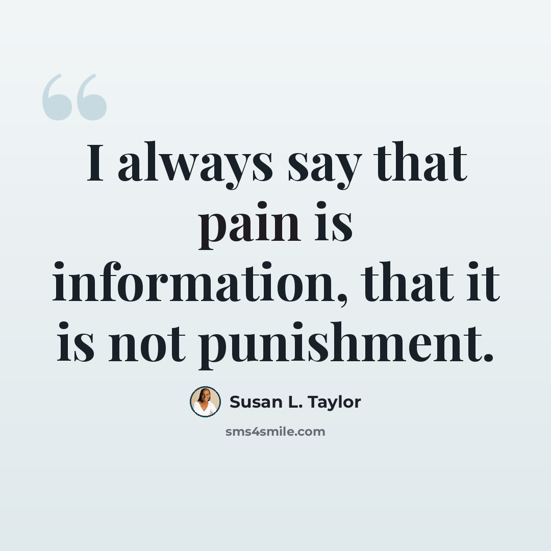 “I always say that pain is information, that it is not punishment.” quote by Susan L. Taylor