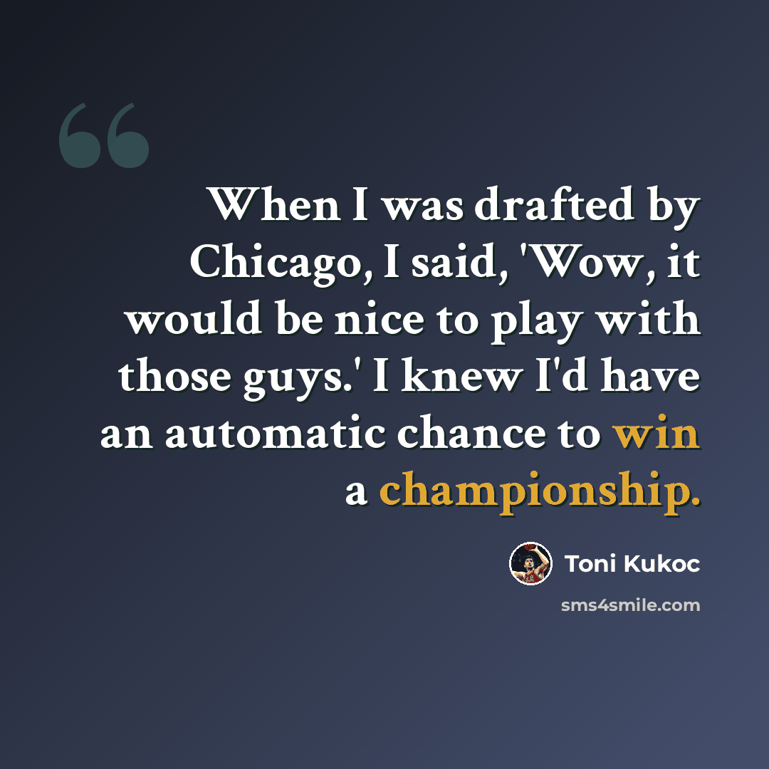 “When I was drafted by Chicago, I said, 'Wow, it would be nice to play with those guys.' I knew I'd have an automatic chance to win a championship.” quote by Toni Kukoc