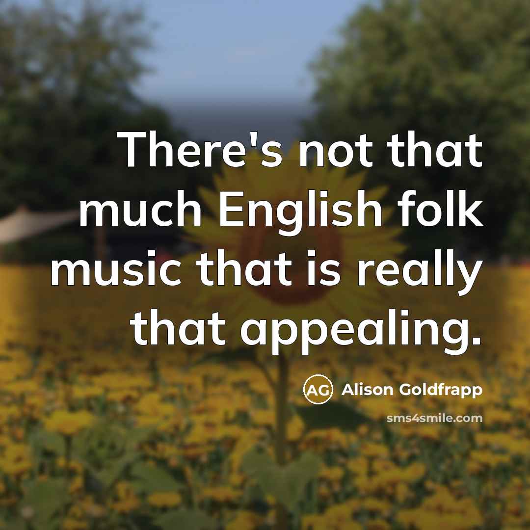 “There's not that much English folk music that is really that appealing.” quote by Alison Goldfrapp