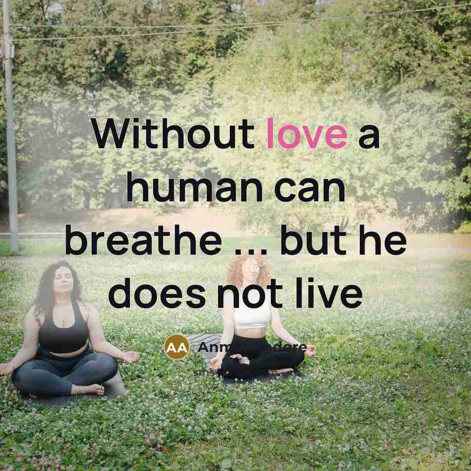 “Without love a human can breathe ... but he does not live” quote by Anmol Andore