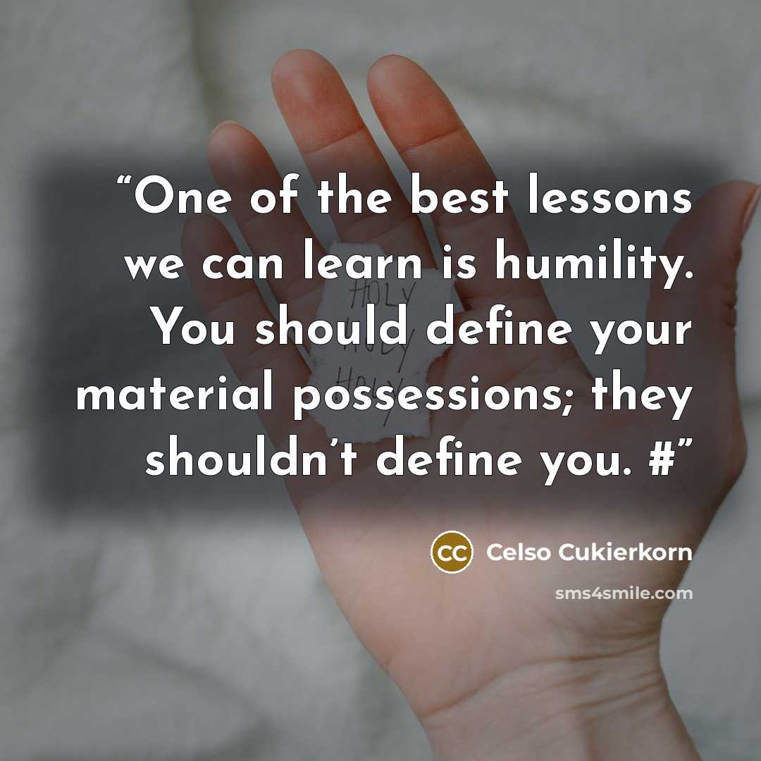 “One of the best lessons we can learn is humility. You should define your material possessions; they shouldn’t define you. #” quote by Celso Cukierkorn