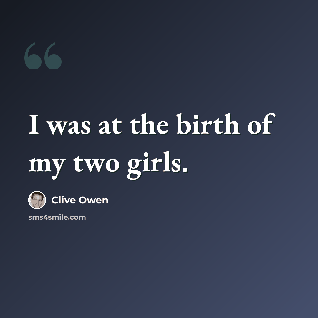“I was at the birth of my two girls.” quote by Clive Owen