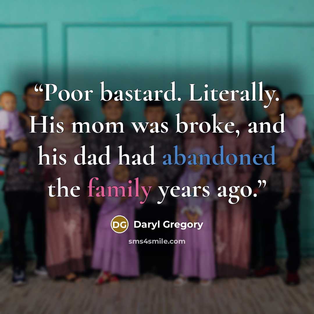 “Poor bastard. Literally. His mom was broke, and his dad had abandoned the family years ago.” quote by Daryl Gregory
