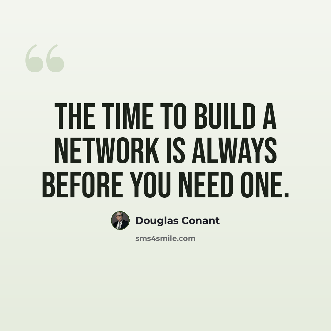 “The time to build a network is always before you need one.” quote by Douglas Conant