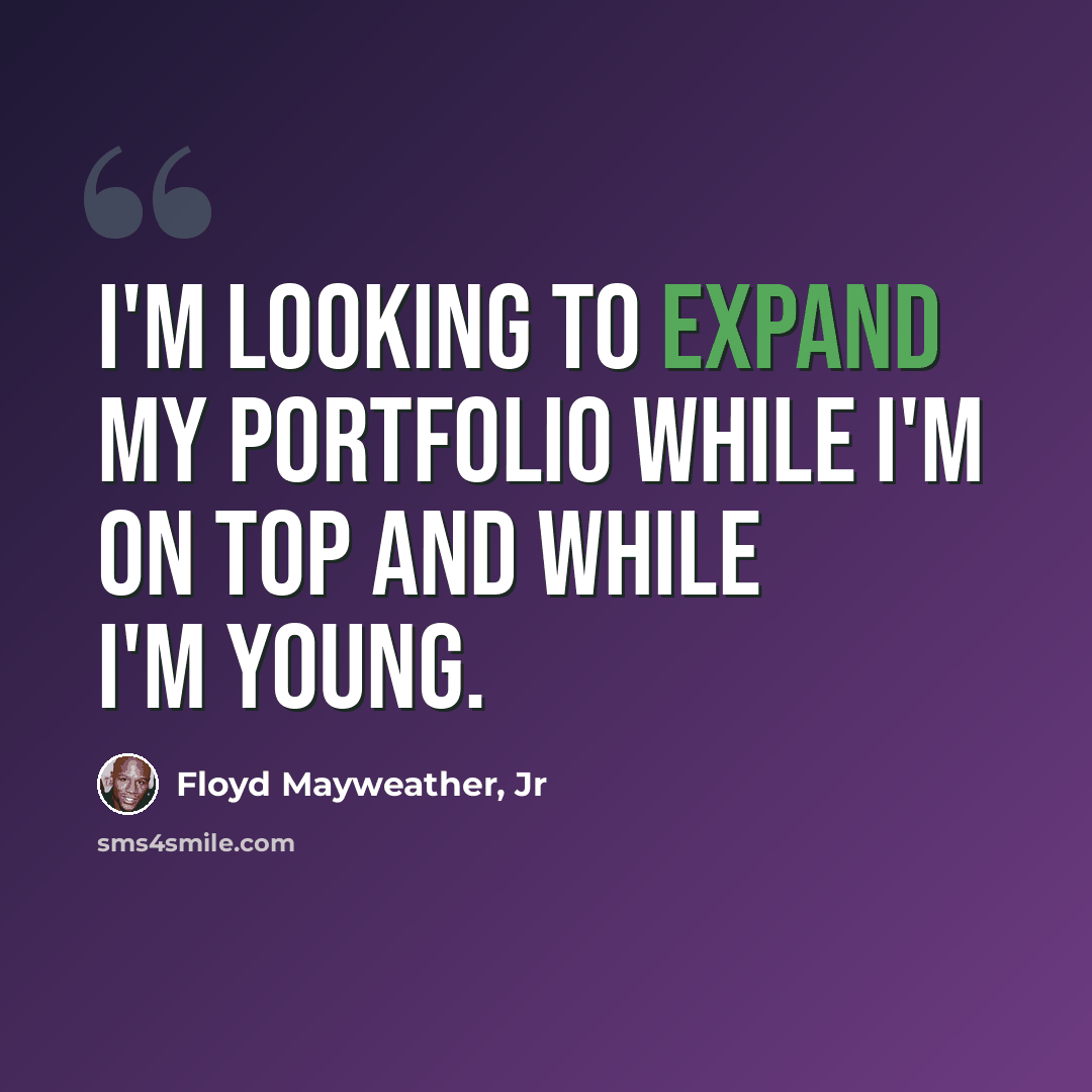 “I'm looking to expand my portfolio while I'm on top and while I'm young.” quote by Floyd Mayweather, Jr