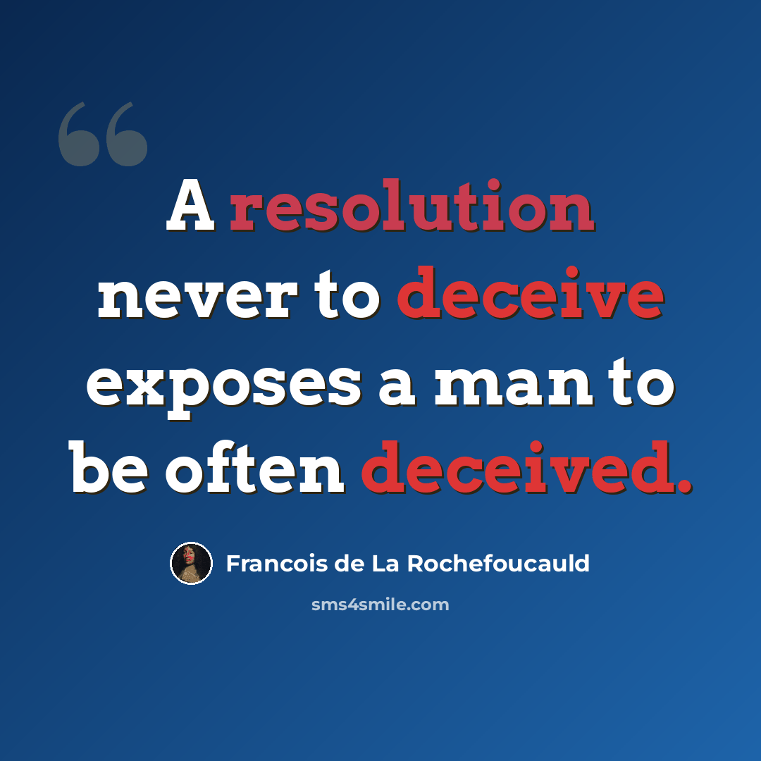 “A resolution never to deceive exposes a man to be often deceived.” quote by Francois de La Rochefoucauld