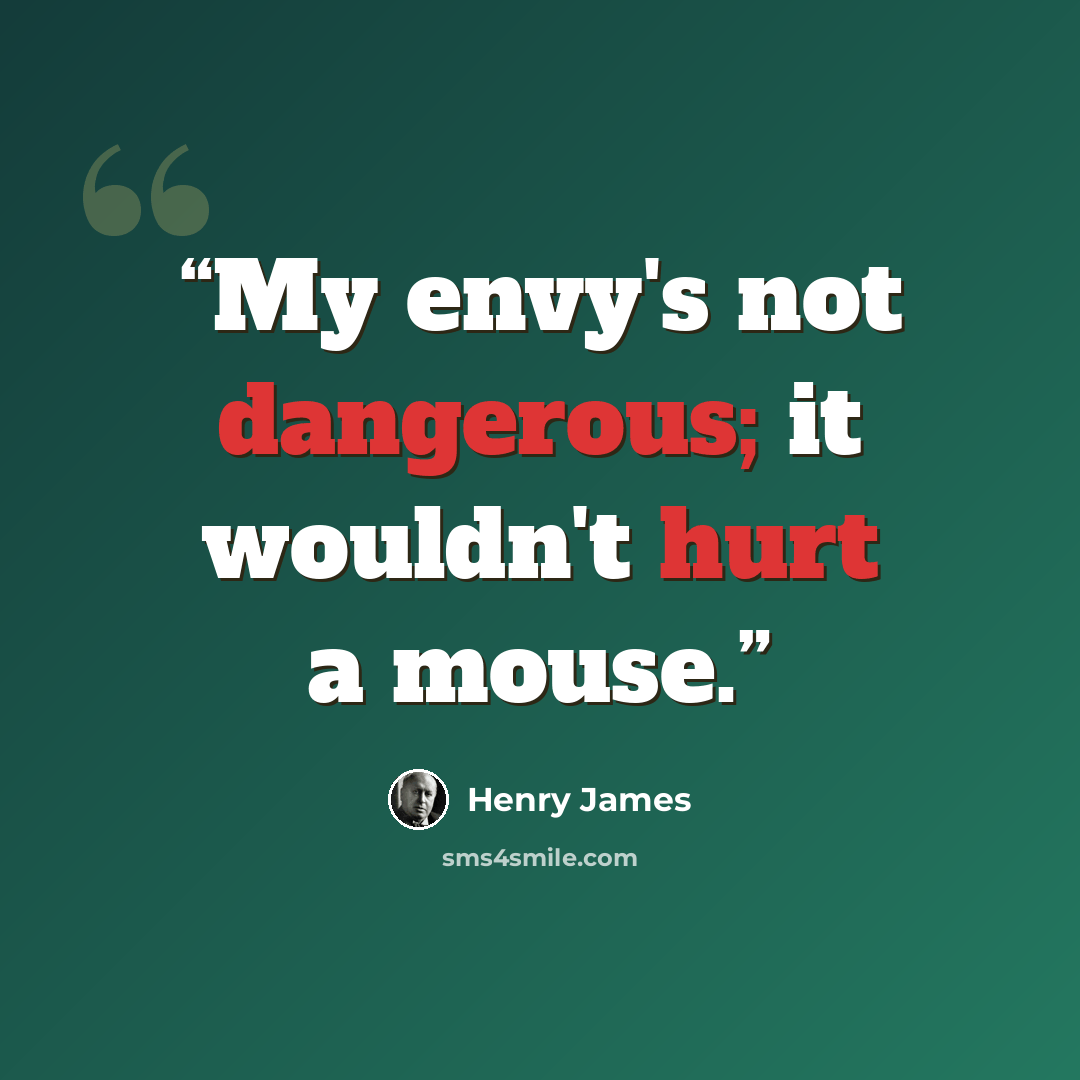 “My envy's not dangerous; it wouldn't hurt a mouse.” quote by Henry James