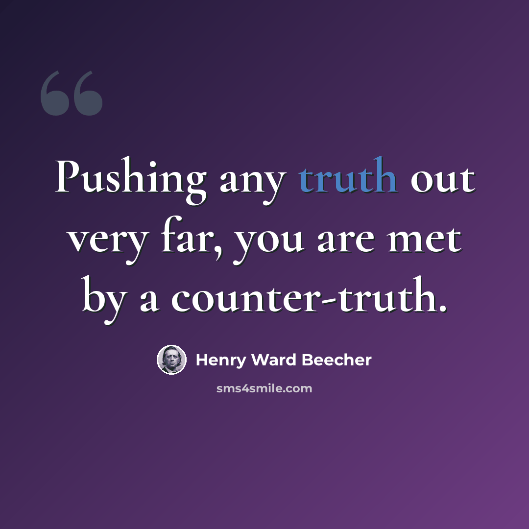 “Pushing any truth out very far, you are met by a counter-truth.” quote by Henry Ward Beecher