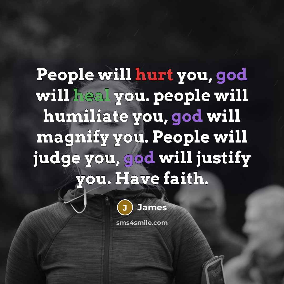 “People will hurt you, god will heal you. people will humiliate you, god will magnify you. People will judge you, god will justify you. Have faith.” quote by James