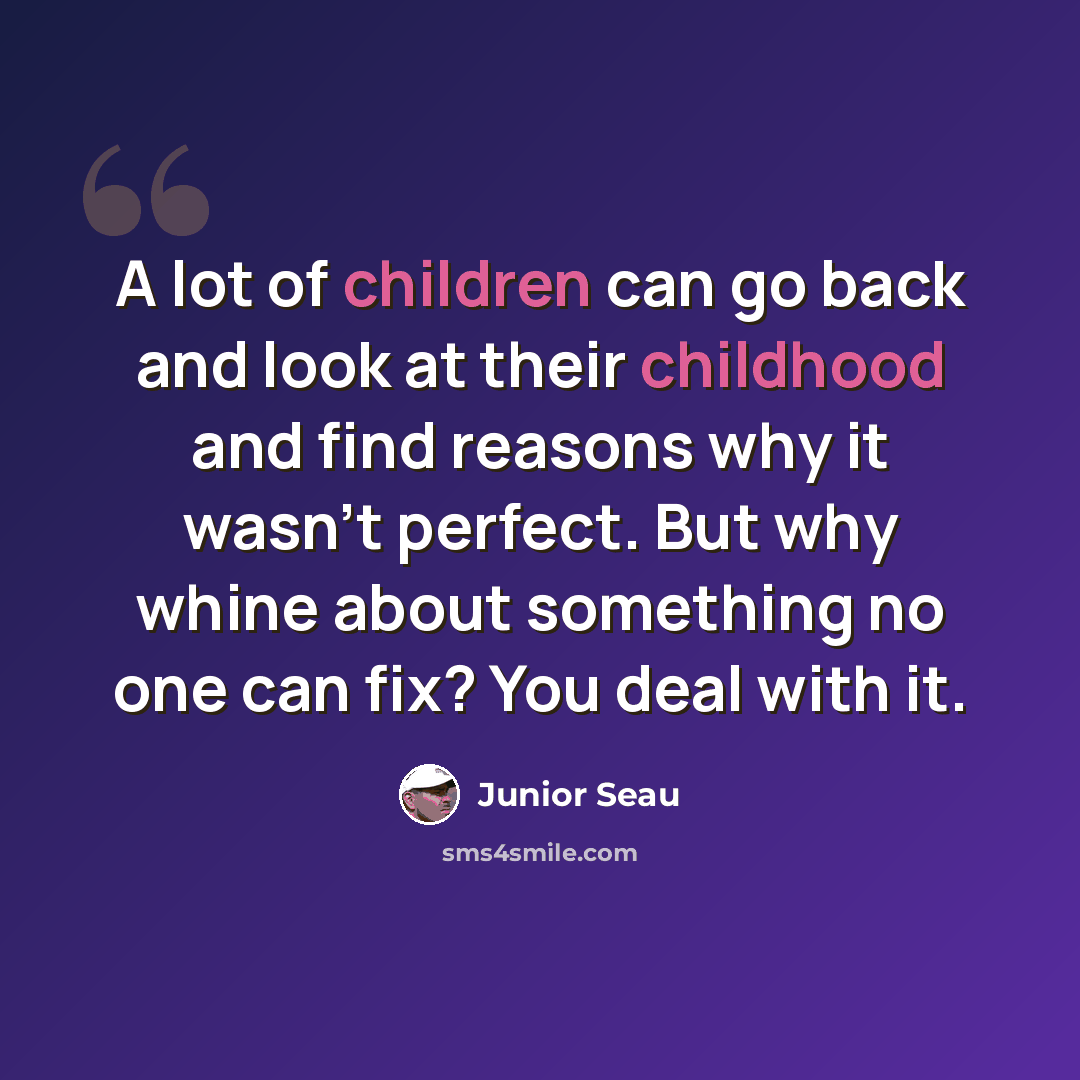 “A lot of children can go back and look at their childhood and find reasons why it wasn't perfect. But why whine about something no one can fix? You deal with it.” quote by Junior Seau