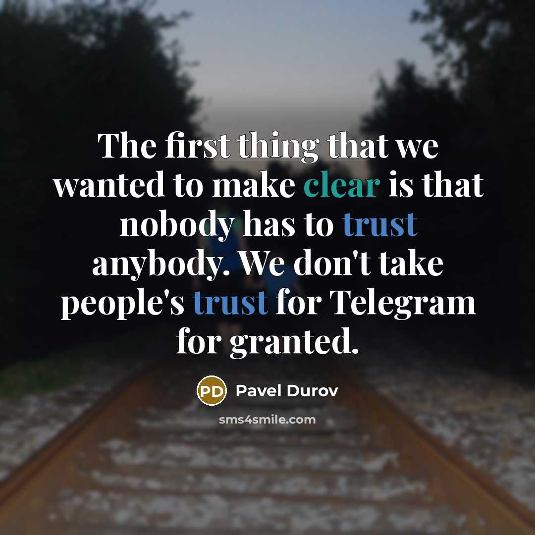 “The first thing that we wanted to make clear is that nobody has to trust anybody. We don't take people's trust for Telegram for granted.” quote by Pavel Durov