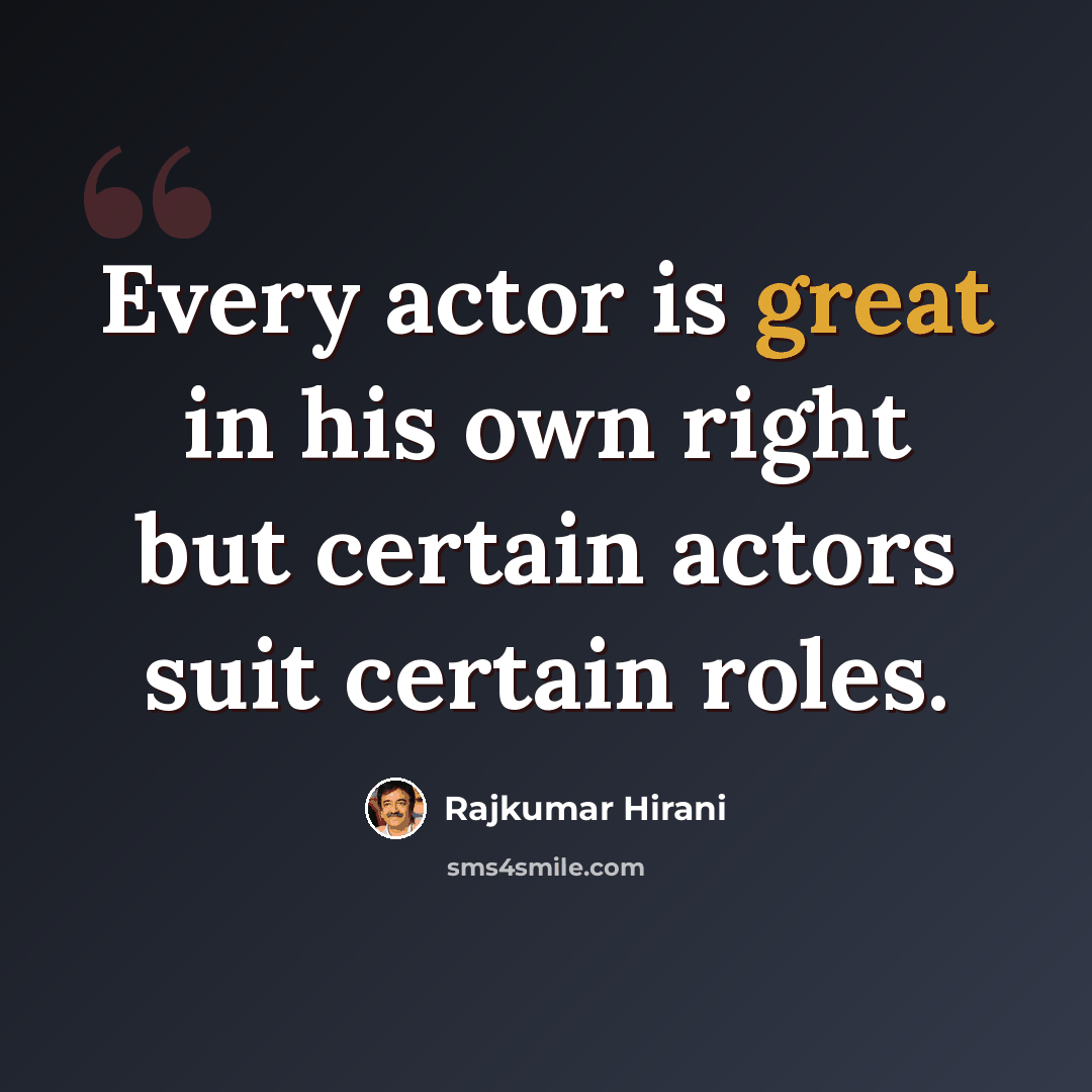 “Every actor is great in his own right but certain actors suit certain roles.” quote by Rajkumar Hirani