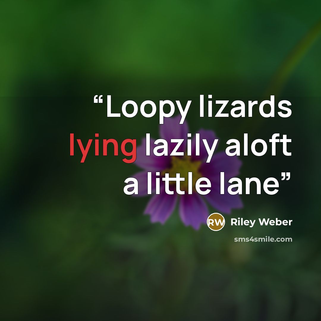“Loopy lizards lying lazily aloft a little lane” quote by Riley Weber