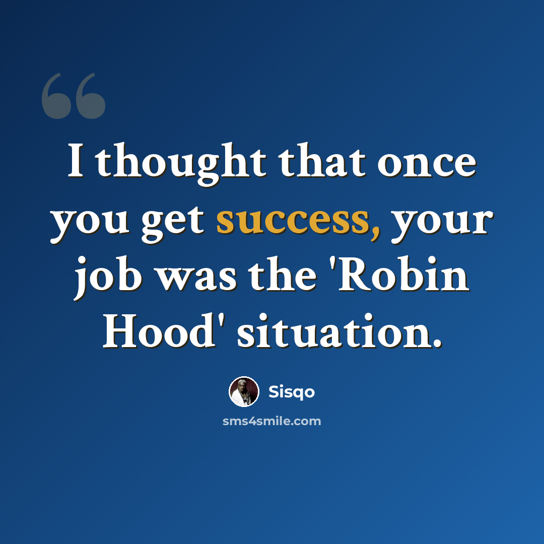 “I thought that once you get success, your job was the 'Robin Hood' situation.” quote by Sisqo