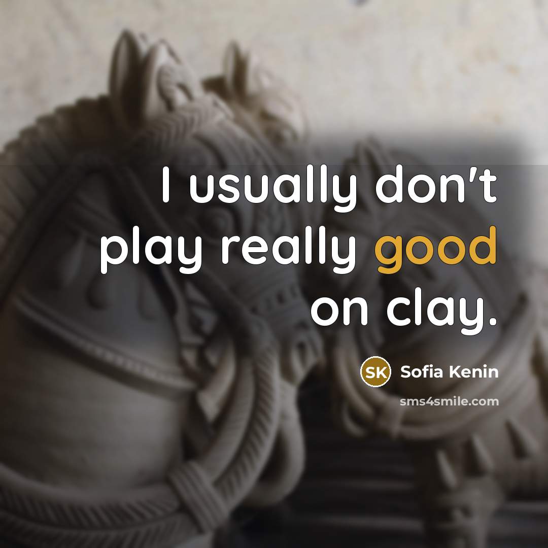 “I usually don't play really good on clay.” quote by Sofia Kenin