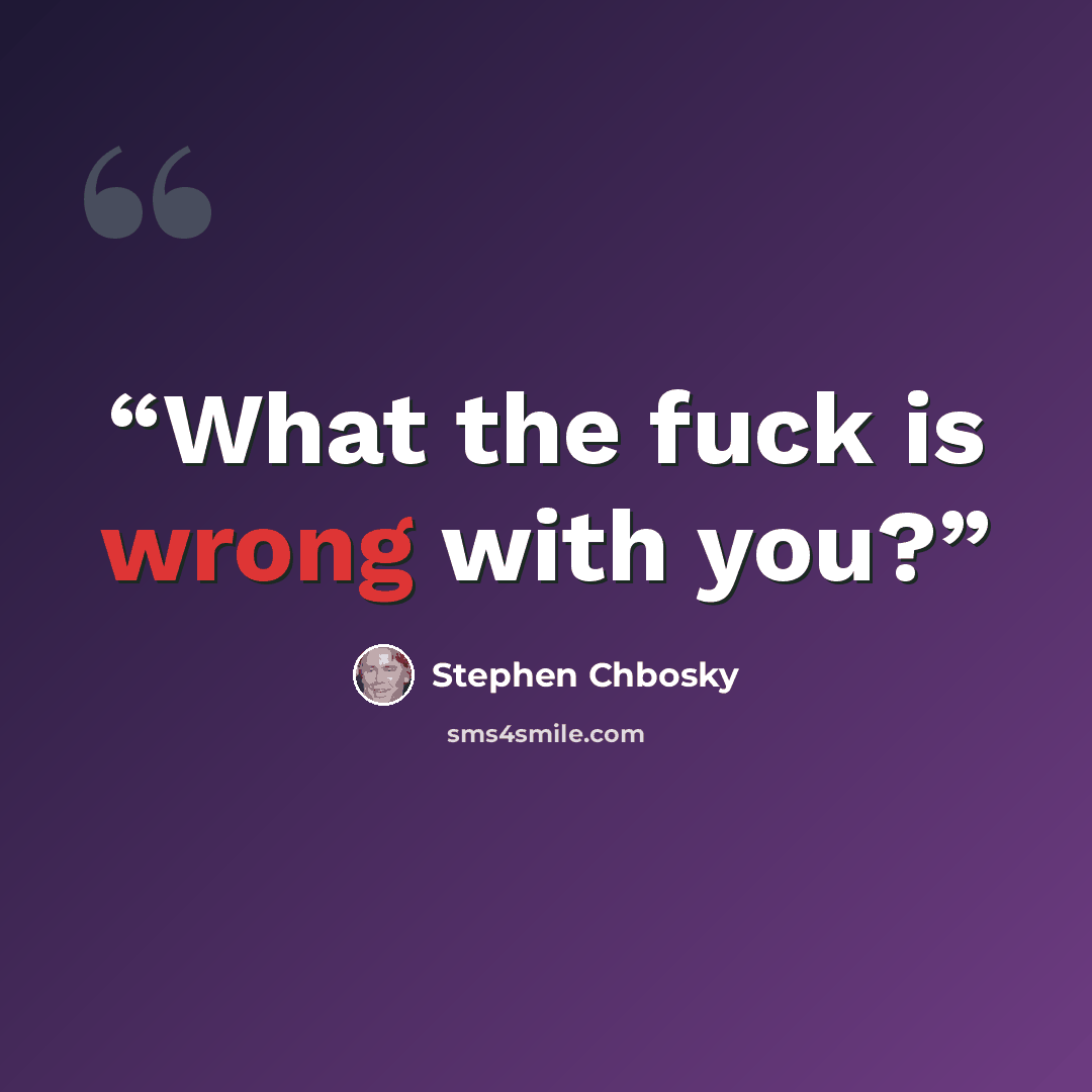 “What the fuck is wrong with you?” quote by Stephen Chbosky