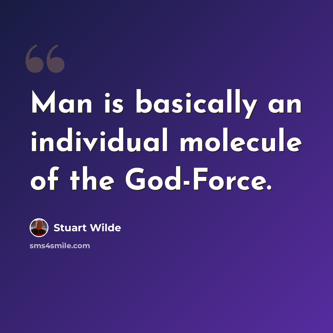 “Man is basically an individual molecule of the God-Force.” quote by Stuart Wilde