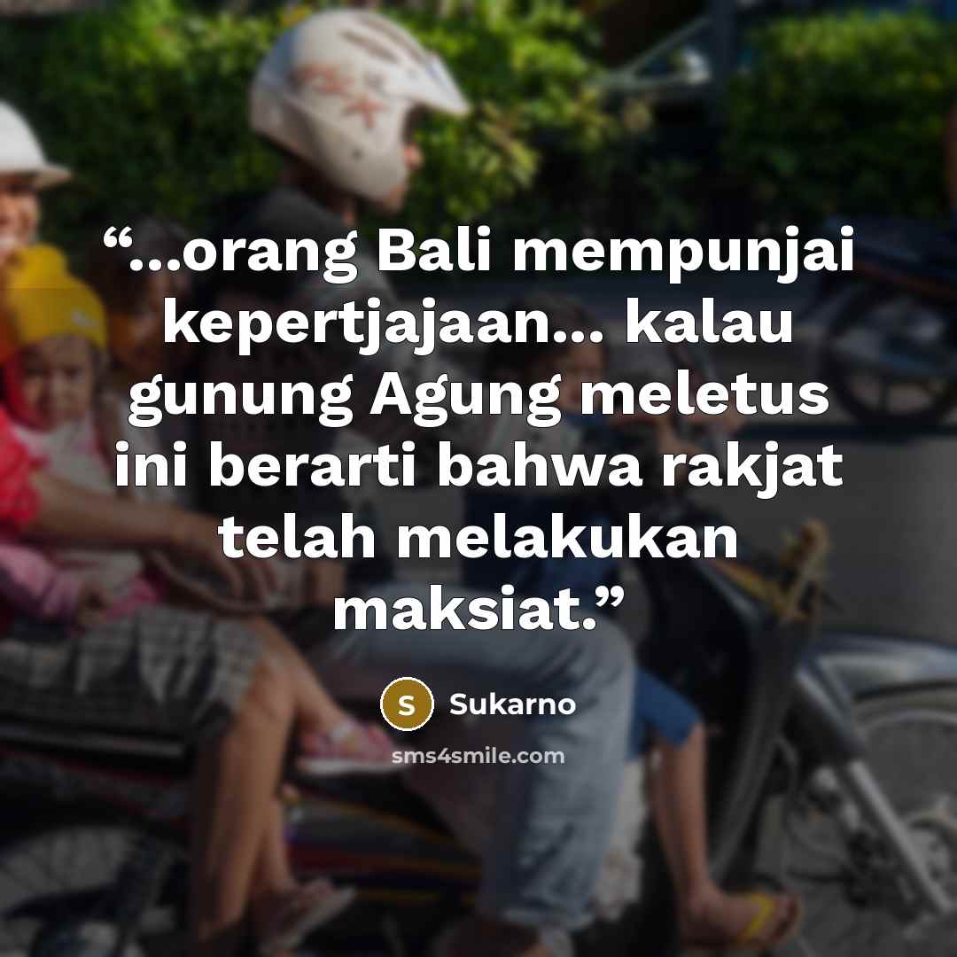 “...orang Bali mempunjai kepertjajaan... kalau gunung Agung meletus ini berarti bahwa rakjat telah melakukan maksiat.” quote by Sukarno